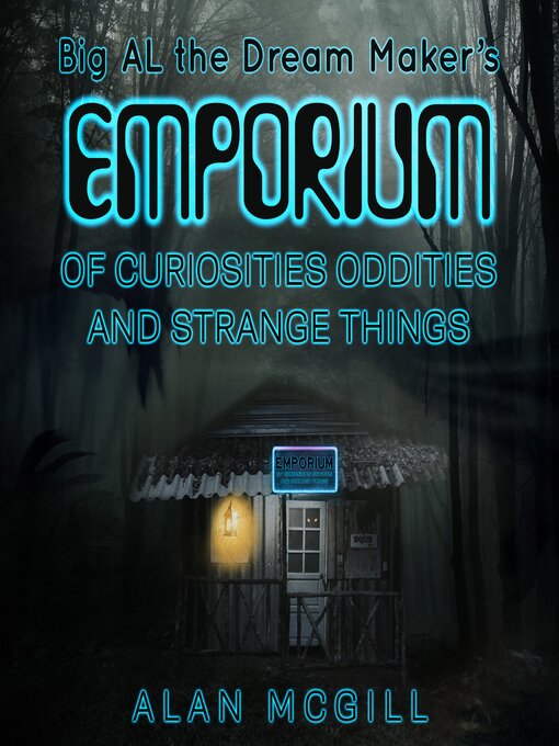 Title details for Big Al the Dream Maker's Emporium of Curiosities, Oddities, and Strange Things by Alan McGill - Available